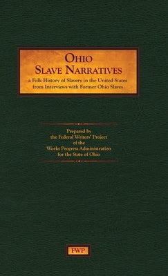 Ohio Slave Narratives: A Folk History of Slavery in the United States from Interviews with Former Slaves by Federal Writers' Project (Fwp)