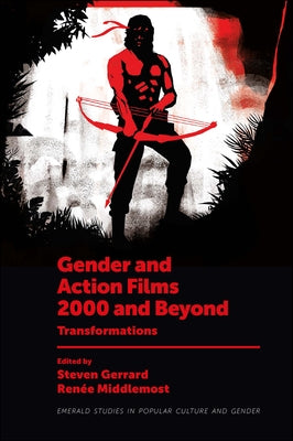 Gender and Action Films 2000 and Beyond: Transformations by Gerrard, Steven