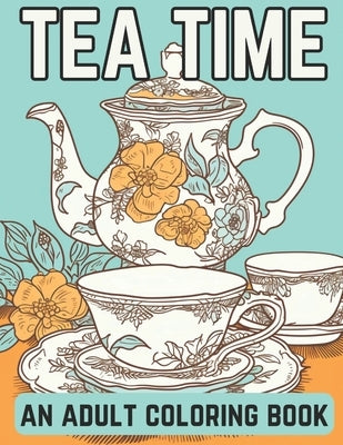 Tea Time: An Adult Coloring Book: A Coloring Book For English Tea Lovers for Fun and Relaxation by Books, Brynhaven
