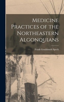 Medicine Practices of the Northeastern Algonquians by Speck, Frank Gouldsmith