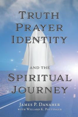 Truth, Prayer, Identity and the Spiritual Journey by Danaher, James P.