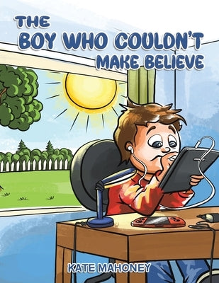 The Boy Who Couldn't Make Believe by Mahoney, Kate