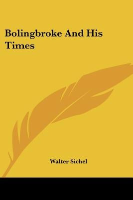 Bolingbroke And His Times by Sichel, Walter