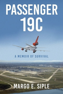 Passenger 19C: A Memoir of Survival by Siple, Margo E.