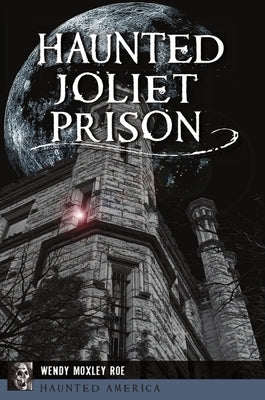 Haunted Joliet Prison by Roe, Wendy Moxley