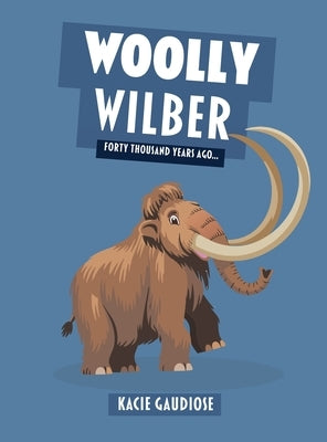 Woolly Wilber: Forty Thousand Years Ago by Gaudiose, Kacie