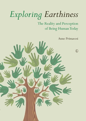 Exploring Earthiness: The Reality and Perception of Being Human Today by Primavesi, Anne