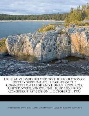Legislative Issues Related to the Regulation of Dietary Supplements: Hearing of the Committee on Labor and Human Resources, United States Senate, One by United States Congress Senate Committ