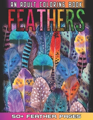 Feathers: An Awesome Adult Coloting Book With 52 Cute Feathers Collections for Anti Stress and Relaxations - Feathers Coloring Book For Bird Lovers by World, 52 Coloring
