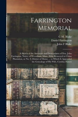 Farrington Memorial: A Sketch of the Ancestors and Descendants of Dea. John Farrington, Native of Wrentham, Mass., who Removed to China Pla by Farrington, Daniel