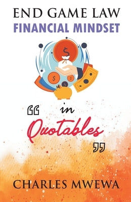 End Game Law: Financial Mindset in Quotables by Mwewa, Charles