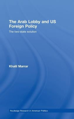 The Arab Lobby and US Foreign Policy: The Two-State Solution by Marrar, Khalil