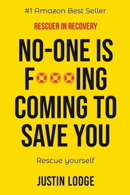 Rescuer in Recovery: No-one is coming to f***ing save you rescue yourself by Lodge, Justin