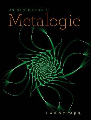 An Introduction to Metalogic by Yaqub, Aladdin M.