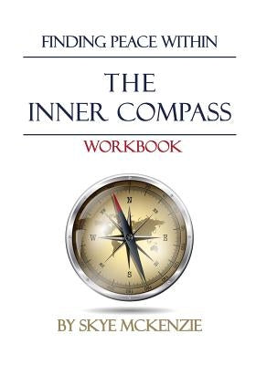 The Inner Compass Workbook: Finding Peace Within. by McKenzie, Skye