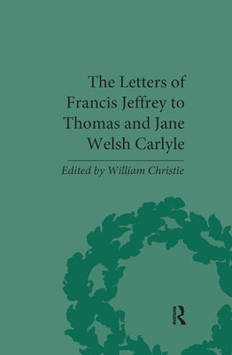 The Letters of Francis Jeffrey to Thomas and Jane Welsh Carlyle by Christie, William