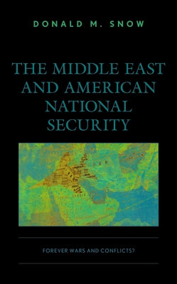 The Middle East and American National Security: Forever Wars and Conflicts? by Snow, Donald M.