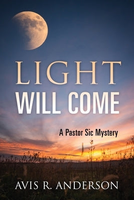 Light Will Come: A Pastor Sic Mystery by Anderson, Avis R.