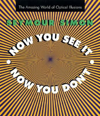 Now You See It, Now You Don't: The Amazing World of Optical Illusions by Simon, Seymour