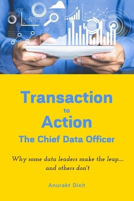 Transaction to Action - The Chief Data Officer by Dixit, Anurakt