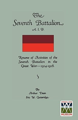 Seventh Battalion A.I.F. 1914-1918 by Dean, Arthur