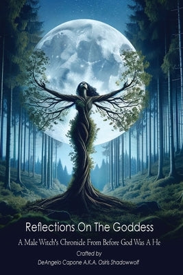 Reflections On the Goddess: A Male Witch's Chronicle from Before God Was a He by Capone, Deangelo