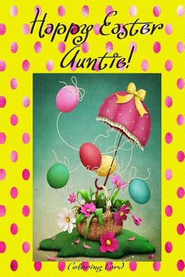 Happy Easter Auntie! (Coloring Card): (Personalized Card) Inspirational Easter & Spring Messages, Wishes, & Greetings! by Publishing, Florabella