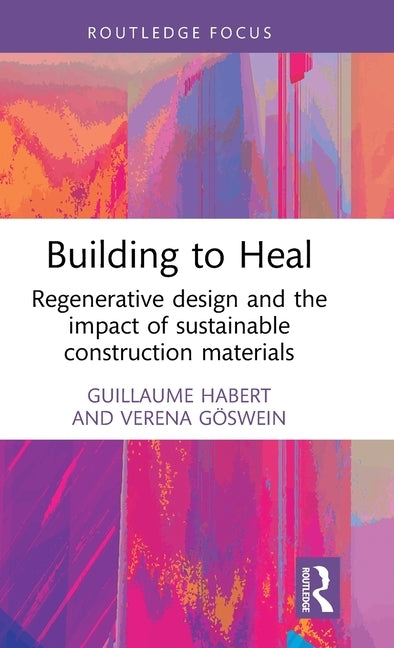 Building to Heal: Regenerative design and the impact of sustainable construction materials by Habert, Guillaume