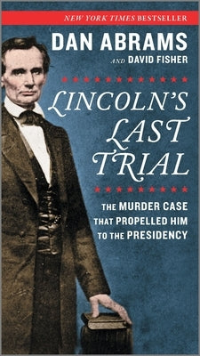 Lincoln's Last Trial: The Murder Case That Propelled Him to the Presidency by Fisher, David