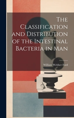 The Classification and Distribution of the Intestinal Bacteria in Man by Ford, William Webber