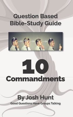 Question-based Bible Study Guide -- 10 Commandments: Good Questions Have Groups Talking by Hunt, Josh