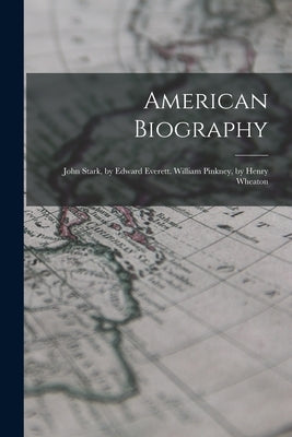 American Biography: John Stark, by Edward Everett. William Pinkney, by Henry Wheaton by Anonymous