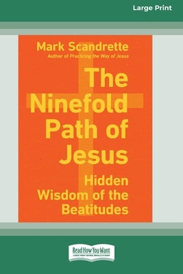 The Ninefold Path of Jesus: Hidden Wisdom of the Beatitudes [Standard Large Print] by Scandrette, Mark