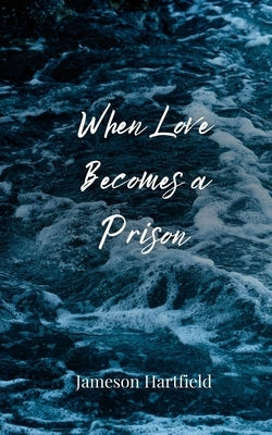 When Love Becomes a Prison by Hartfield, Jameson