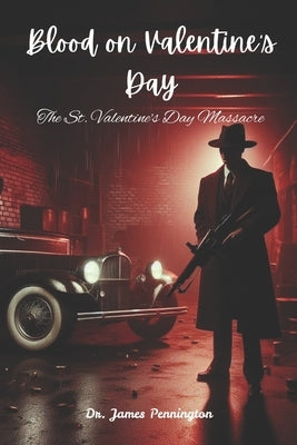Blood on Valentine's Day: The St. Valentine's Day Massacre by Pennington, James