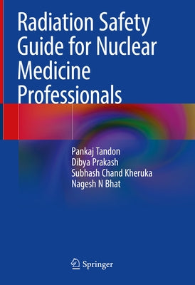 Radiation Safety Guide for Nuclear Medicine Professionals by Tandon, Pankaj