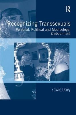 Recognizing Transsexuals: Personal, Political and Medicolegal Embodiment by Davy, Zowie