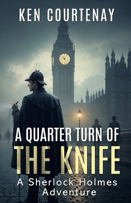 A Quarter Turn of the Knife: A Sherlock Holmes Adventure by Courtenay, Ken