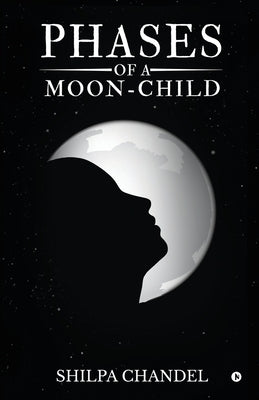 Phases of a Moon-child by Shilpa Chandel