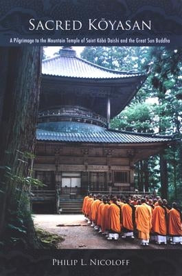 Sacred Kōyasan: A Pilgrimage to the Mountain Temple of Saint Kōbō Daishi and the Great Sun Buddha by Nicoloff, Philip L.