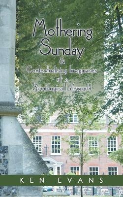 Mothering Sunday & Contextualising Imaginaries of a Sociological Lifeworld by Evans, Ken