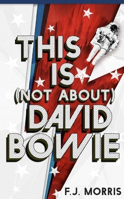 This is (not about) David Bowie: Short stories that sing by Morris, Fj