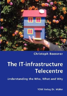 The IT-infrastructure Telecentre by Roessner, Christoph