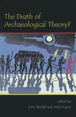 The Death of Archaeological Theory? by Bintliff, John