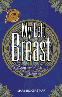 My Left Breast: A Journey of Healing from Cancer by Bickerstaff, Mary