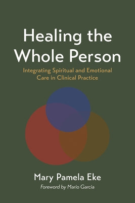 Healing the Whole Person: Integrating Spiritual and Emotional Care in Clinical Practice by Eke, Mary Pamela