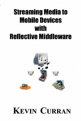 Streaming Media To Mobile Devices with Reflective Middleware: The Chameleon Framework by Curran, Kevin