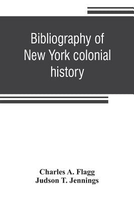 Bibliography of New York colonial history by A. Flagg, Charles