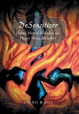 Desensitizer: Heavy Mental Maladies for Heavy Metal Melodies by Davis, Kaero