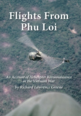 Flights from Phu Loi: An Account of Helicopter Reconnaissance in the Vietnam War by Greene, Richard Lawrence